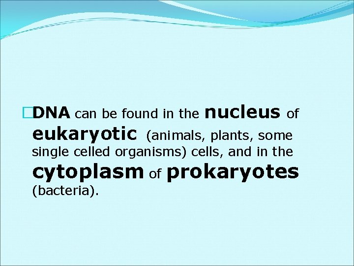 �DNA can be found in the nucleus of eukaryotic (animals, plants, some single celled