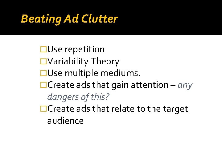 Beating Ad Clutter �Use repetition �Variability Theory �Use multiple mediums. �Create ads that gain