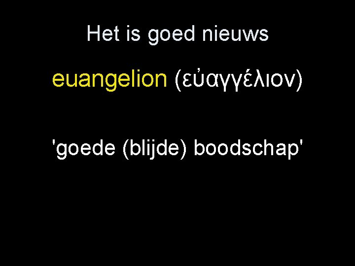 Het is goed nieuws euangelion (εὐαγγέλιον) 'goede (blijde) boodschap' 