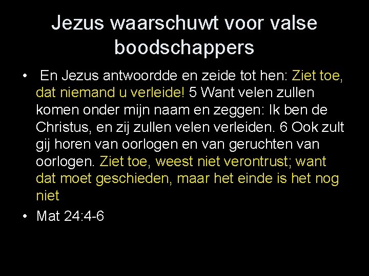 Jezus waarschuwt voor valse boodschappers • En Jezus antwoordde en zeide tot hen: Ziet