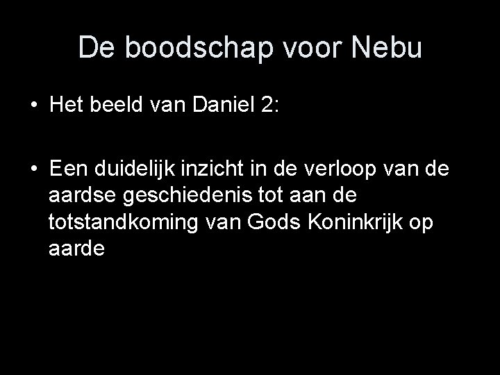 De boodschap voor Nebu • Het beeld van Daniel 2: • Een duidelijk inzicht