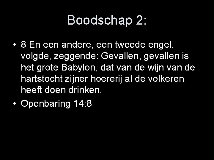 Boodschap 2: • 8 En een andere, een tweede engel, volgde, zeggende: Gevallen, gevallen