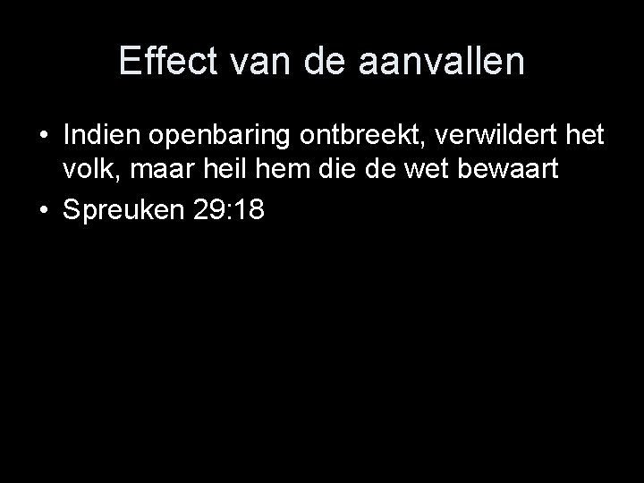 Effect van de aanvallen • Indien openbaring ontbreekt, verwildert het volk, maar heil hem