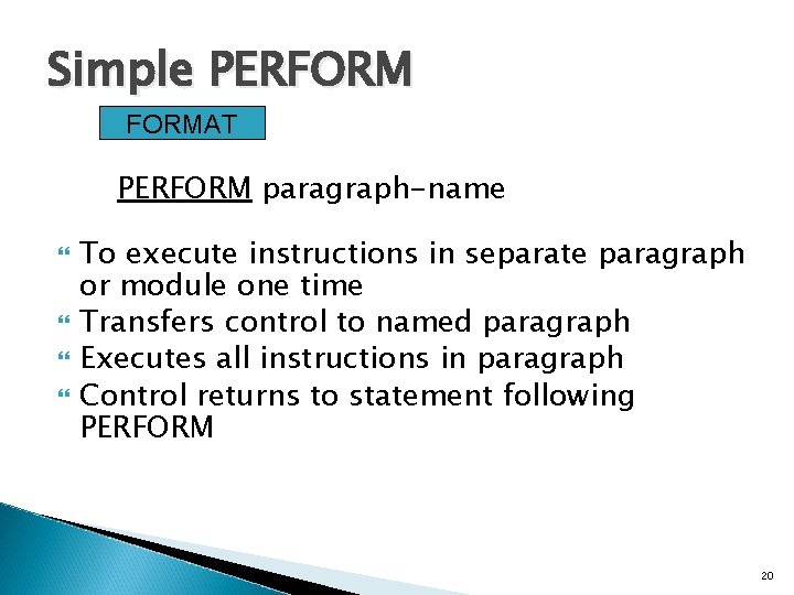 Simple PERFORMAT PERFORM paragraph-name To execute instructions in separate paragraph or module one time