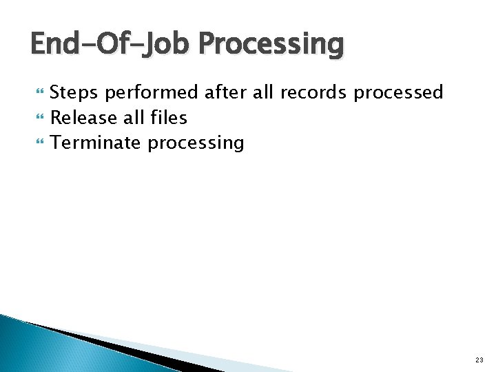 End-Of-Job Processing Steps performed after all records processed Release all files Terminate processing 23