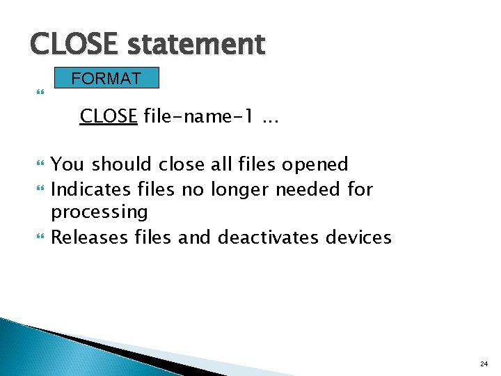 CLOSE statement FORMAT CLOSE file-name-1. . . You should close all files opened Indicates