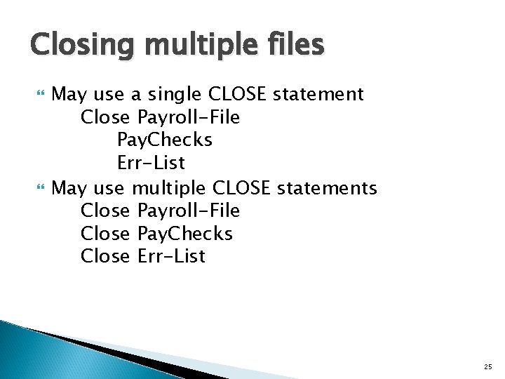 Closing multiple files May use a single CLOSE statement Close Payroll-File Pay. Checks Err-List