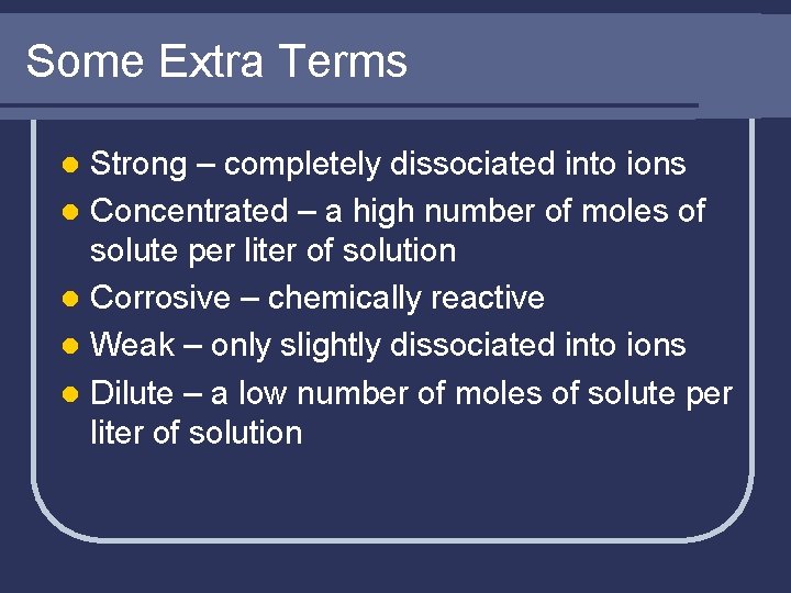 Some Extra Terms Strong – completely dissociated into ions l Concentrated – a high