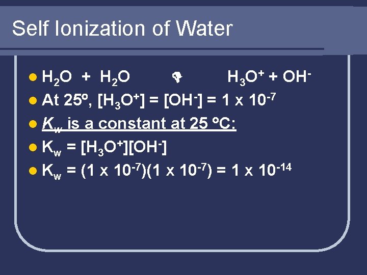 Self Ionization of Water l H 2 O + H 2 O H 3