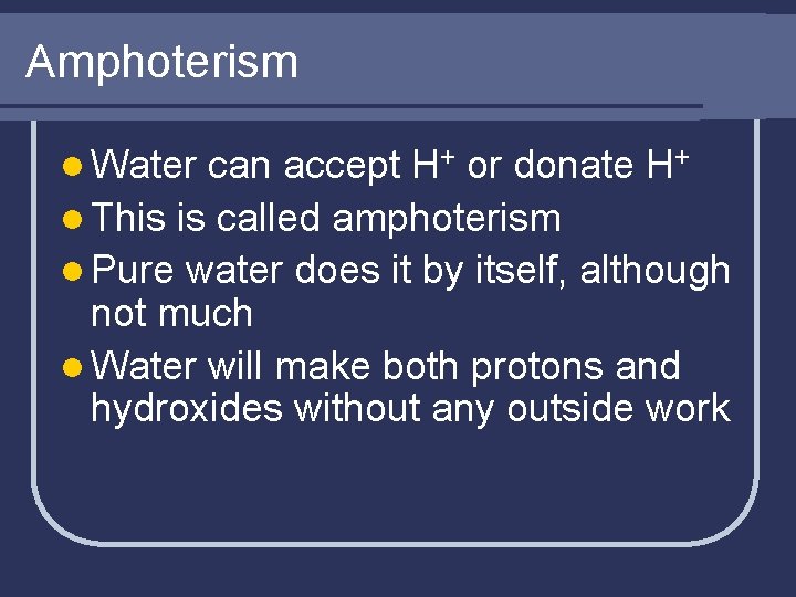 Amphoterism l Water can accept H+ or donate H+ l This is called amphoterism