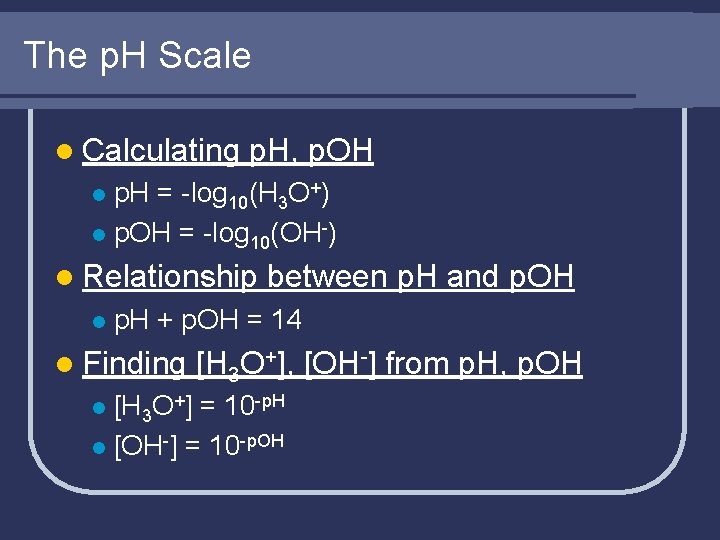 The p. H Scale l Calculating p. H, p. OH p. H = -log