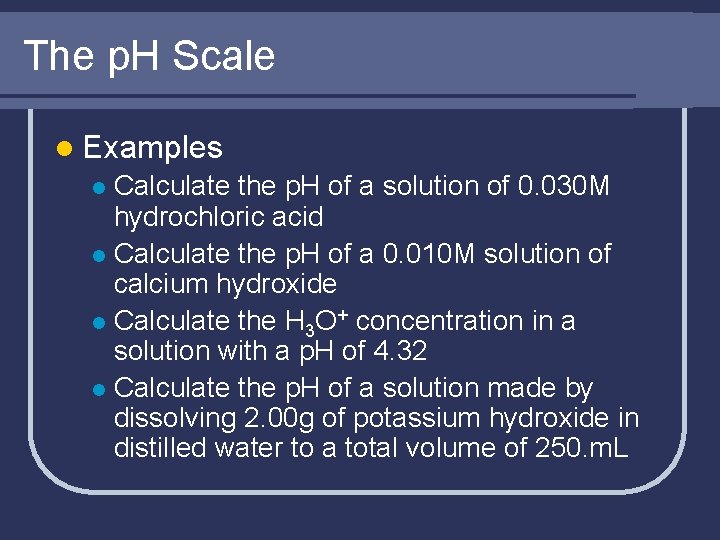 The p. H Scale l Examples Calculate the p. H of a solution of