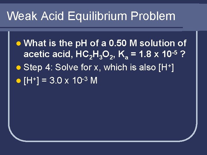 Weak Acid Equilibrium Problem l What is the p. H of a 0. 50