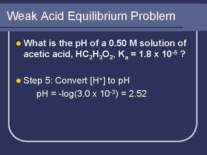 Weak Acid Equilibrium Problem l What is the p. H of a 0. 50