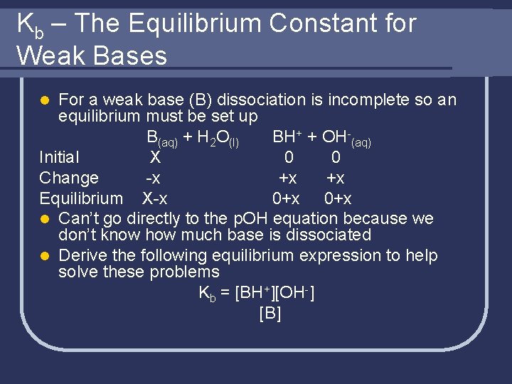 Kb – The Equilibrium Constant for Weak Bases For a weak base (B) dissociation