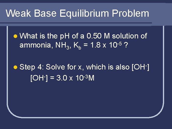 Weak Base Equilibrium Problem l What is the p. H of a 0. 50