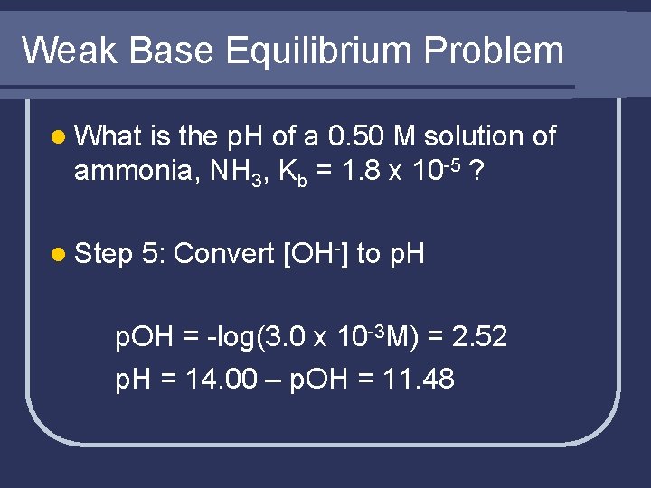 Weak Base Equilibrium Problem l What is the p. H of a 0. 50