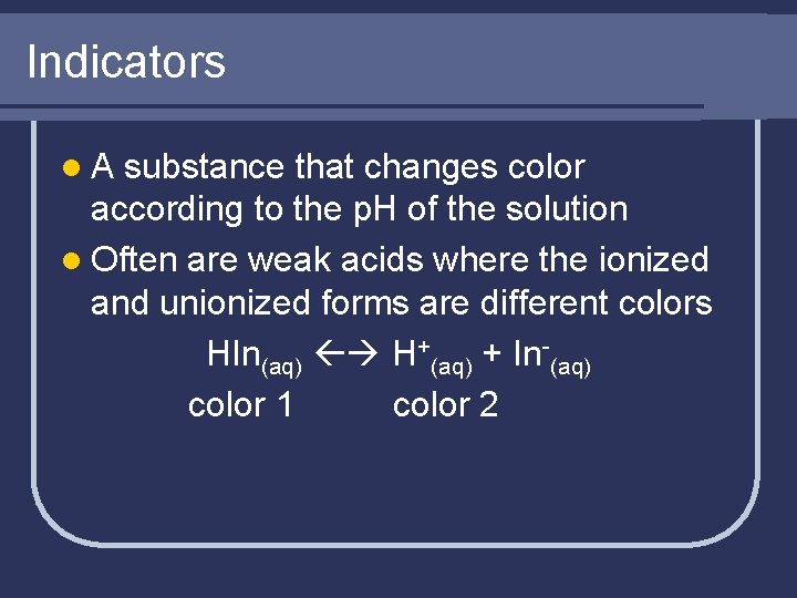 Indicators l. A substance that changes color according to the p. H of the