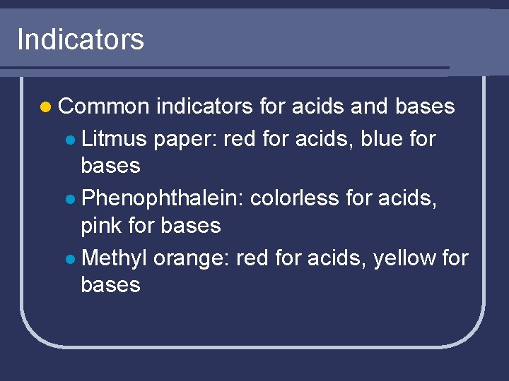 Indicators l Common indicators for acids and bases l Litmus paper: red for acids,