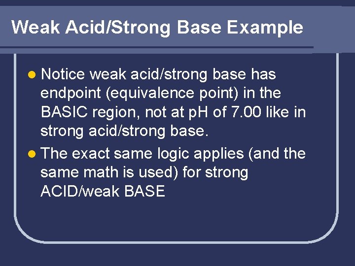 Weak Acid/Strong Base Example l Notice weak acid/strong base has endpoint (equivalence point) in