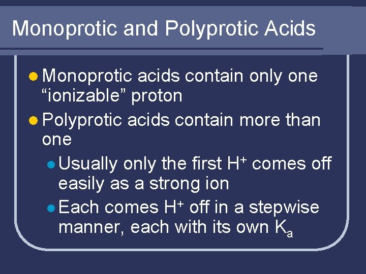 Monoprotic and Polyprotic Acids l Monoprotic acids contain only one “ionizable” proton l Polyprotic