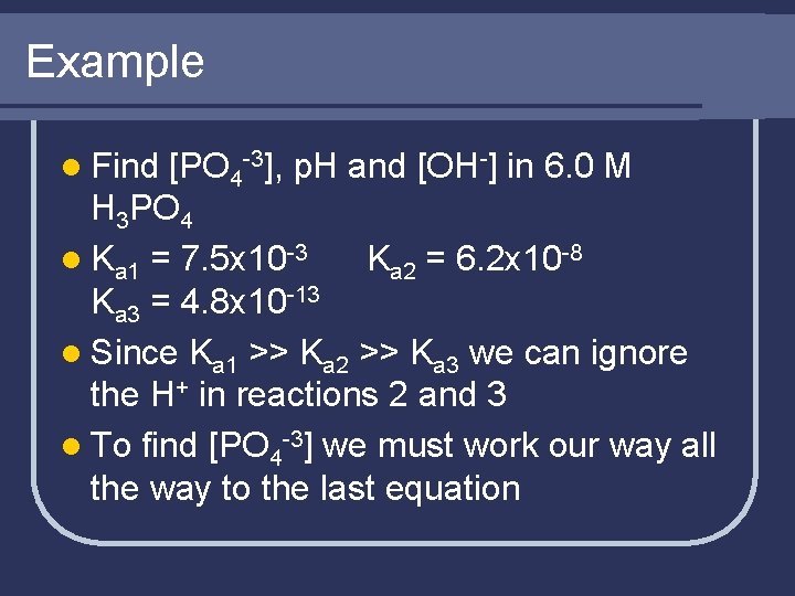 Example l Find [PO 4 -3], p. H and [OH-] in 6. 0 M