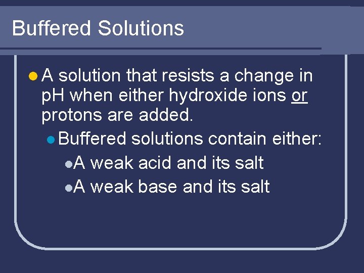 Buffered Solutions l. A solution that resists a change in p. H when either