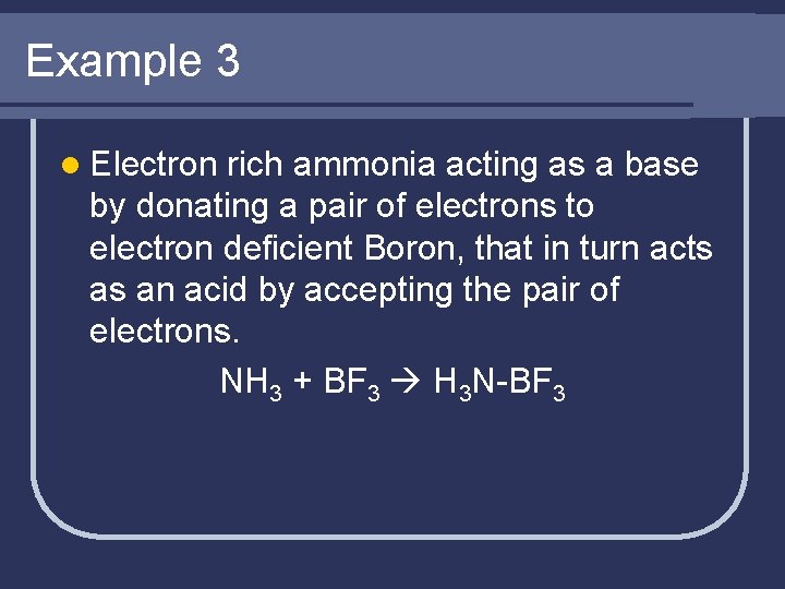 Example 3 l Electron rich ammonia acting as a base by donating a pair