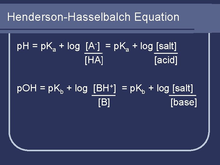 Henderson-Hasselbalch Equation p. H = p. Ka + log [A-] = p. Ka +