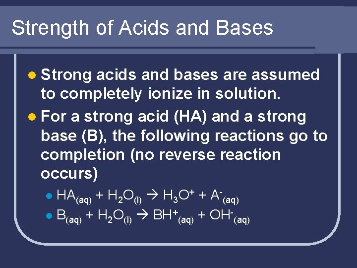 Strength of Acids and Bases l Strong acids and bases are assumed to completely