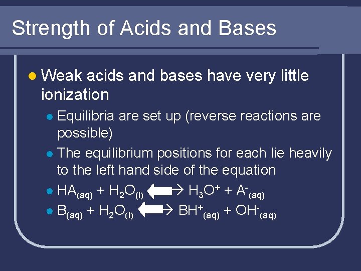 Strength of Acids and Bases l Weak acids and bases have very little ionization