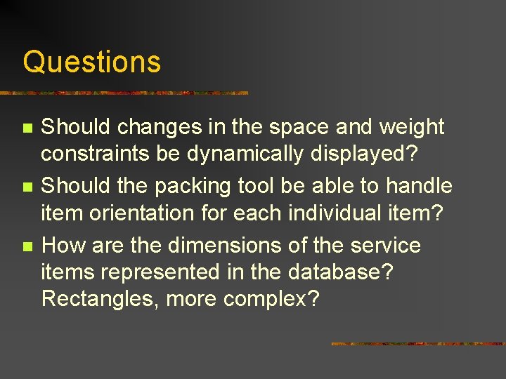 Questions n n n Should changes in the space and weight constraints be dynamically