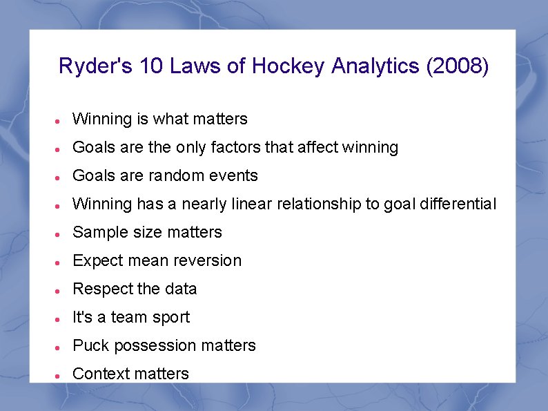 Ryder's 10 Laws of Hockey Analytics (2008) Winning is what matters Goals are the