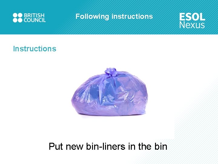 Following instructions Instructions Put new bin-liners in the bin 