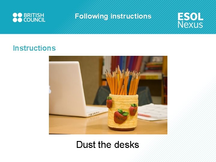 Following instructions Instructions Dust the desks 