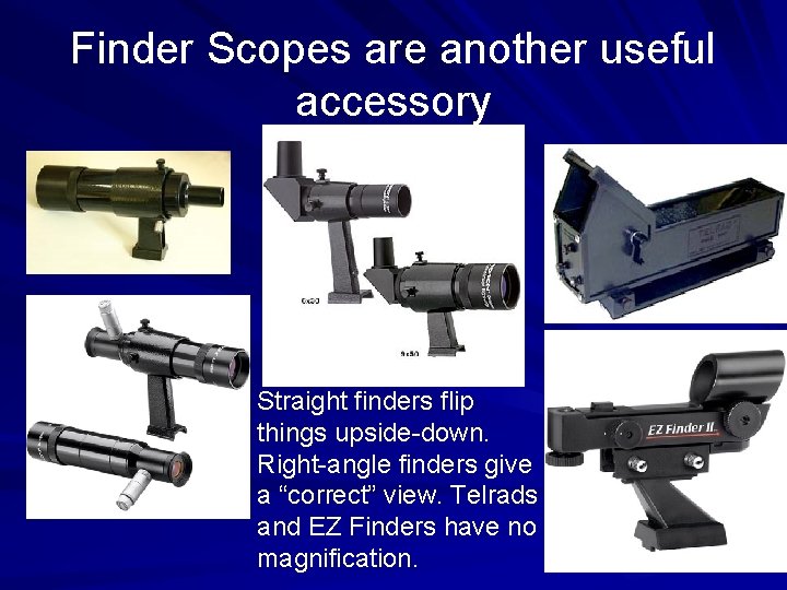 Finder Scopes are another useful accessory Straight finders flip things upside-down. Right-angle finders give