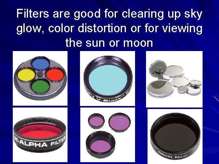 Filters are good for clearing up sky glow, color distortion or for viewing the