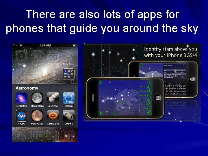 There also lots of apps for phones that guide you around the sky 