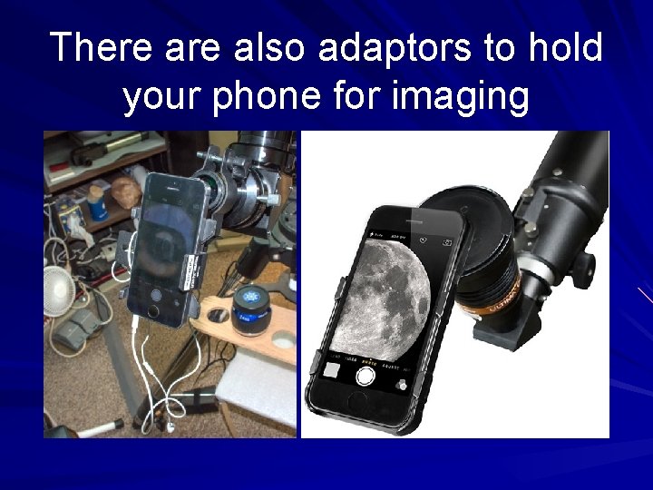 There also adaptors to hold your phone for imaging 