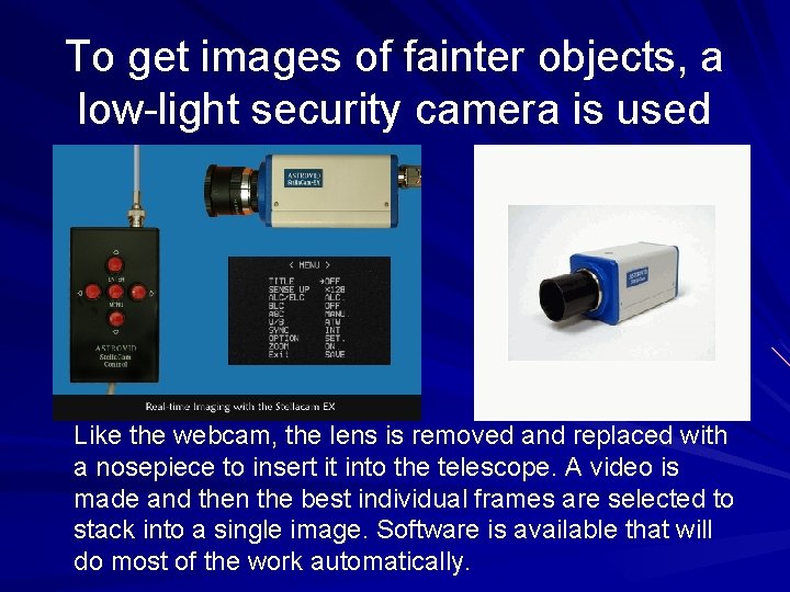 To get images of fainter objects, a low-light security camera is used Like the
