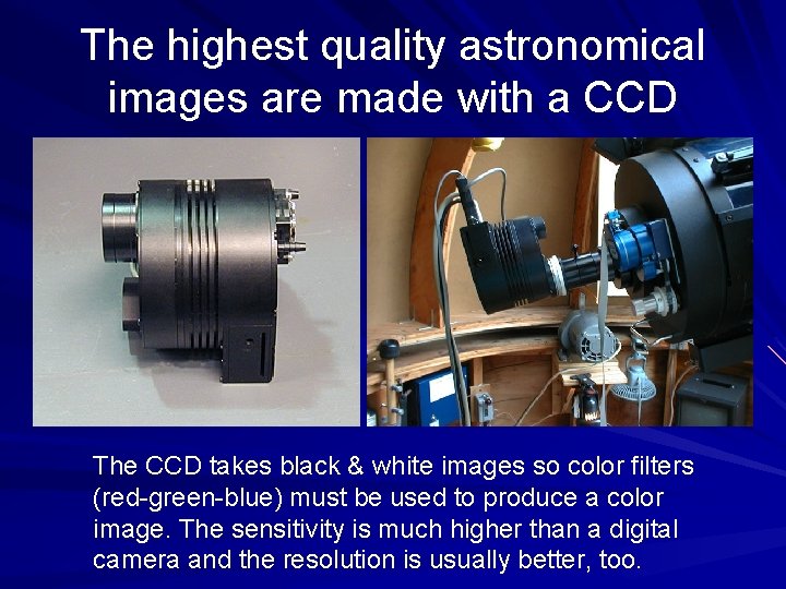The highest quality astronomical images are made with a CCD The CCD takes black