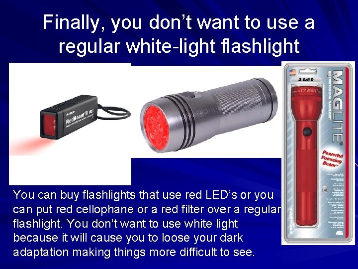 Finally, you don’t want to use a regular white-light flashlight You can buy flashlights