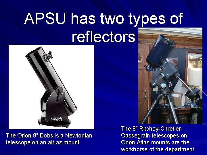 APSU has two types of reflectors The Orion 8” Dobs is a Newtonian telescope