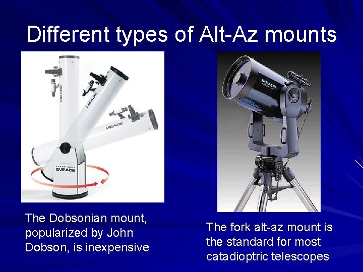 Different types of Alt-Az mounts The Dobsonian mount, popularized by John Dobson, is inexpensive