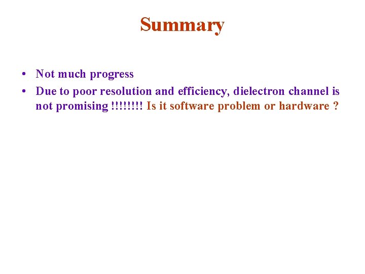 Summary • Not much progress • Due to poor resolution and efficiency, dielectron channel