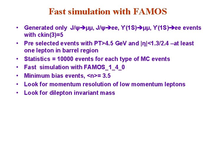 Fast simulation with FAMOS • Generated only J/ψ➔μμ, J/ψ➔ee, ϒ(1 S)➔μμ, ϒ(1 S)➔ee events