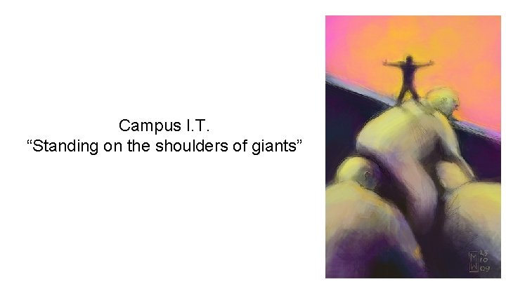 Campus I. T. “Standing on the shoulders of giants” 