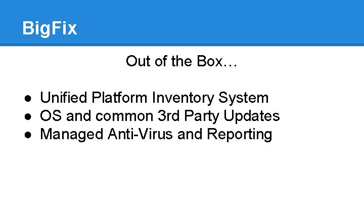 Big. Fix Out of the Box… ● Unified Platform Inventory System ● OS and