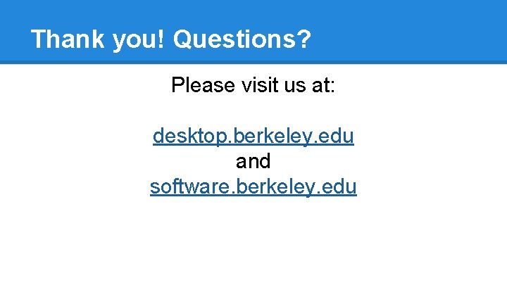 Thank you! Questions? Please visit us at: desktop. berkeley. edu and software. berkeley. edu