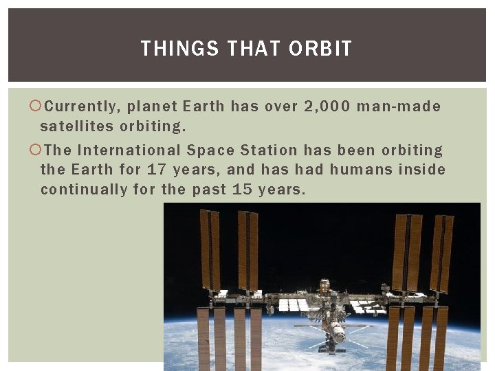 THINGS THAT ORBIT Currently, planet Earth has over 2, 000 man-made satellites orbiting. The